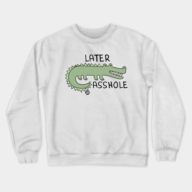 later asshole Crewneck Sweatshirt by toddgoldmanart